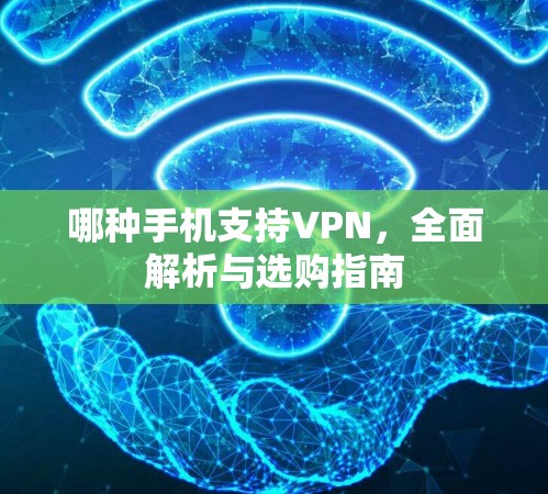 哪种手机支持VPN,全面解析与选购指南