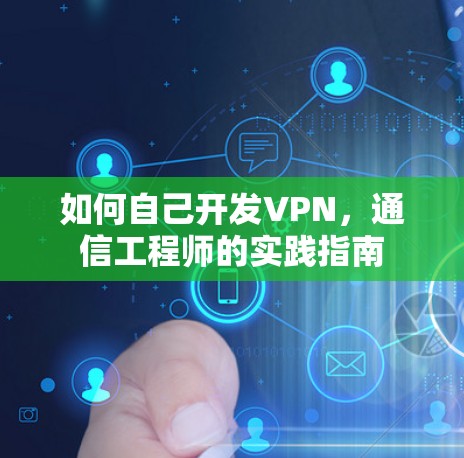 如何自己开发VPN,通信工程师的实践指南