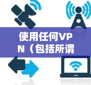 使用任何VPN(包括所谓的Green VPN)时,安全性取决于多个因素,以下是关键注意事项
