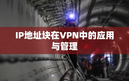 IP地址块在VPN中的应用与管理