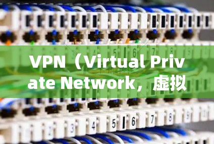 VPN（Virtual Private Network，虚拟专用网络）的基本特征主要包括以下几个方面