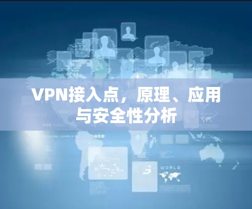 VPN接入点，原理、应用与安全性分析