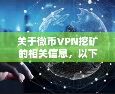 关于微币VPN挖矿的相关信息，以下是需要了解的关键点