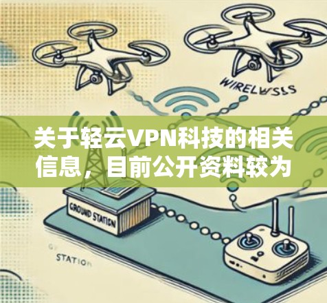 关于轻云VPN科技的相关信息，目前公开资料较为有限，以下是一些常见问题的解答和建议