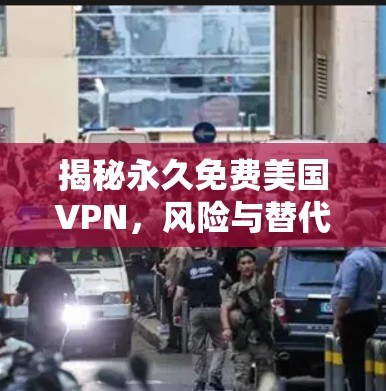 揭秘永久免费美国VPN，风险与替代方案