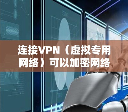 连接VPN（虚拟专用网络）可以加密网络流量、隐藏IP地址或访问受地域限制的内容。以下是手机连接VPN的通用步骤及注意事项