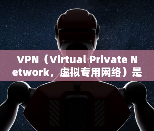 VPN（Virtual Private Network，虚拟专用网络）是一种通过公共网络（如互联网）建立加密通道的技术，用于远程安全访问私有网络资源或保护用户隐私。以下是关于VPN的详细介绍