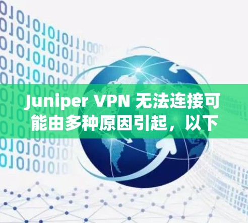 Juniper VPN 无法连接可能由多种原因引起，以下是逐步排查和解决方案