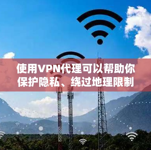 使用VPN代理可以帮助你保护隐私、绕过地理限制或增强网络安全性。以下是详细的使用步骤和注意事项