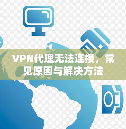 VPN代理无法连接，常见原因与解决方法
