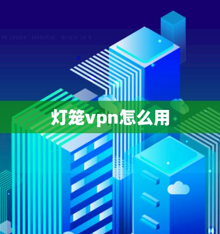 灯笼vpn怎么用