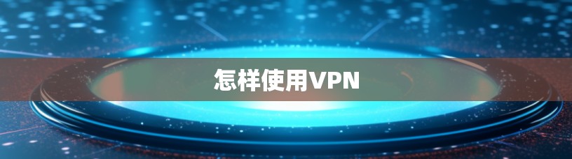 怎样使用VPN