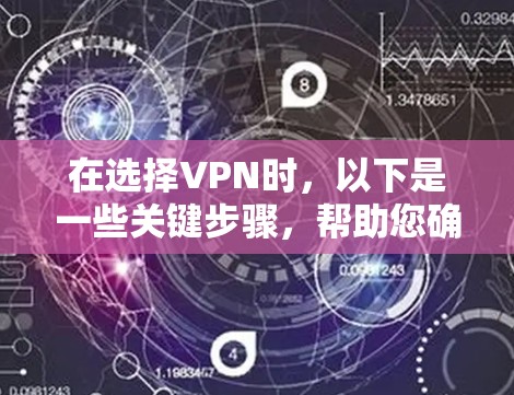 在选择VPN时,以下是一些关键步骤,帮助您确定一个合适的解决方案