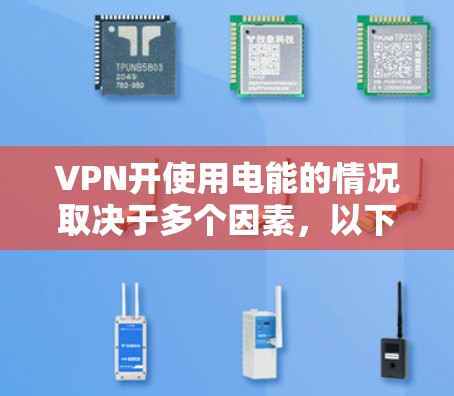 VPN开使用电能的情况取决于多个因素,以下是一些关键点