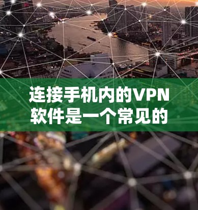 连接手机内的VPN软件是一个常见的网络连接方式。以下是一步步的指南