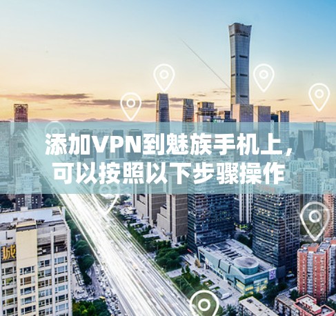 添加VPN到魅族手机上，可以按照以下步骤操作