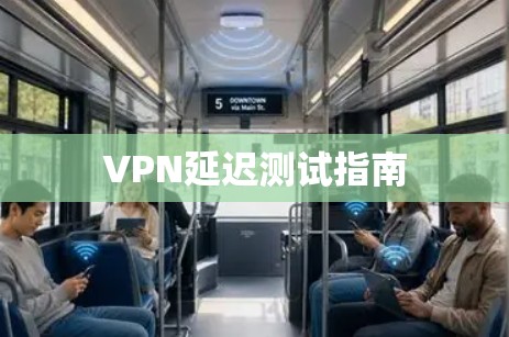 VPN延迟测试指南
