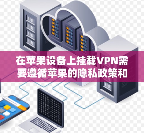 在苹果设备上挂载VPN需要遵循苹果的隐私政策和规定，因此需要使用特定的步骤和工具。以下是具体的方法