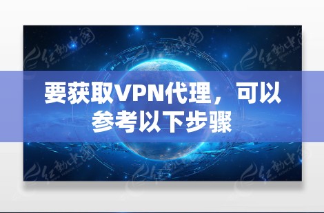 要获取VPN代理，可以参考以下步骤