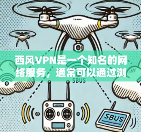西风VPN是一个知名的网络服务，通常可以通过浏览器搜索找到。如果您无法找到它，可能是因为该服务在某些地区或版本中不活跃，或者有其他问题。您可以尝试以下步骤来查找