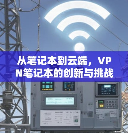 从笔记本到云端，VPN笔记本的创新与挑战
