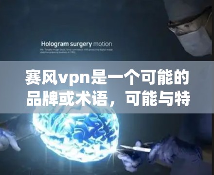 赛风vpn是一个可能的品牌或术语,可能与特定领域相关,如游戏、科技或文化产品。为了找到这个词的具体位置,可以尝试以下方法