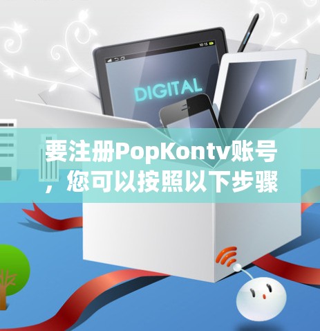 要注册PopKontv账号，您可以按照以下步骤进行