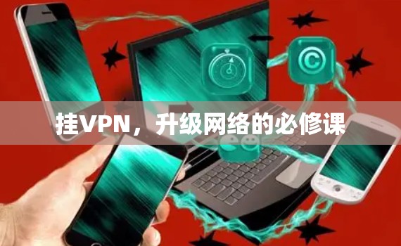 挂VPN，升级网络的必修课