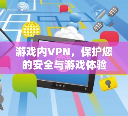 游戏内VPN，保护您的安全与游戏体验