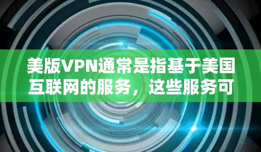 美版VPN通常是指基于美国互联网的服务，这些服务可能包括以下几种常见类型
