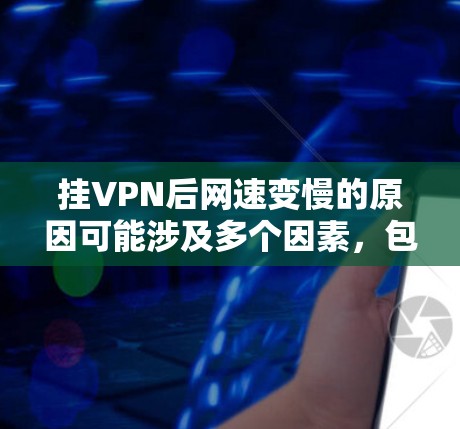 挂VPN后网速变慢的原因可能涉及多个因素，包括服务器问题、网络连接不稳定、客户端错误等。以下是逐步的解决方案建议