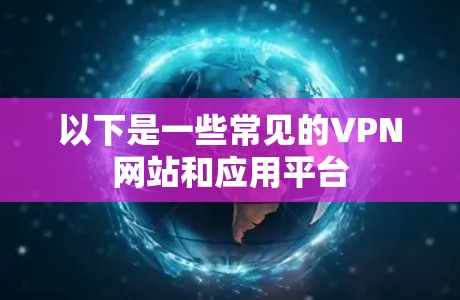 以下是一些常见的VPN网站和应用平台