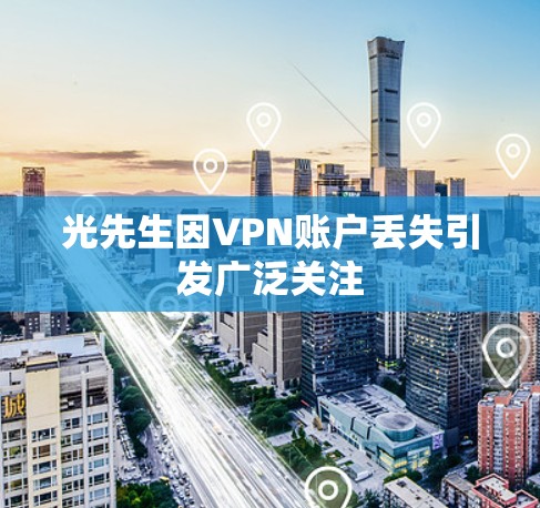 光先生因VPN账户丢失引发广泛关注