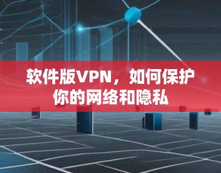 软件版VPN，如何保护你的网络和隐私