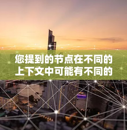 您提到的节点在不同的上下文中可能有不同的含义，因此需要明确具体指的是什么。以下是几种可能的解释