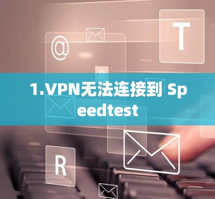1.VPN无法连接到 Speedtest