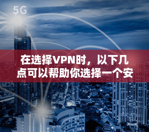 在选择VPN时，以下几点可以帮助你选择一个安全可靠的平台