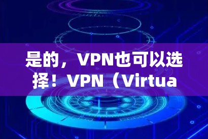 是的，VPN也可以选择！VPN（Virtual Private Network）是一种技术，用于让个人或机构在互联网上安全、私密地访问网络服务。以下是几种常见的VPN服务推荐