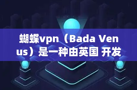 蝴蝶vpn（Bada Venus）是一种由英国 开发的心理治疗方法软件，旨在通过行为疗法帮助人们解决心理问题。它通过模拟自然行为模式，帮助用户放松身心，恢复心理健康