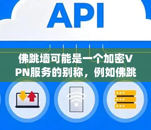 佛跳墙可能是一个加密VPN服务的别称，例如佛跳墙可能指的是一个基于加密技术的VPN服务，类似于一些常见的加密VPN平台，如 Qbit、Uplay、Qq 等。以下是对佛跳墙VPN功能的总结和建议