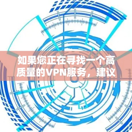如果您正在寻找一个高质量的VPN服务，建议您考虑以下几点