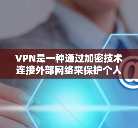 VPN是一种通过加密技术连接外部网络来保护个人或公司数据的软件。以下是关于VPN的详细指南，帮助您实现VPN功能