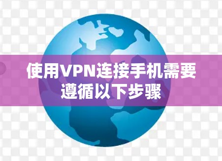 使用VPN连接手机需要遵循以下步骤