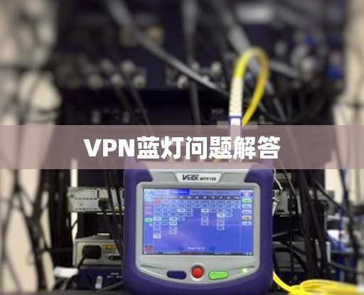 VPN蓝灯问题解答