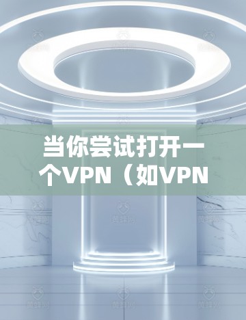 当你尝试打开一个VPN（如VPN应用程序、软件或网站）时，为什么需要打开它呢？VPN的主要目的是提供一种安全的、秘密的、加密的连接，以保护你的数据和隐私。以下是一些主要原因