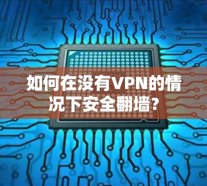 如何在没有VPN的情况下安全翻墙？