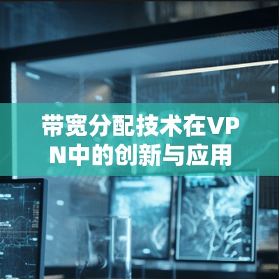带宽分配技术在VPN中的创新与应用
