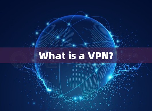 What is a VPN?