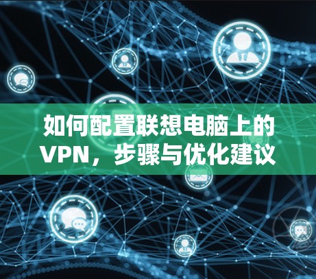 如何配置联想电脑上的VPN，步骤与优化建议