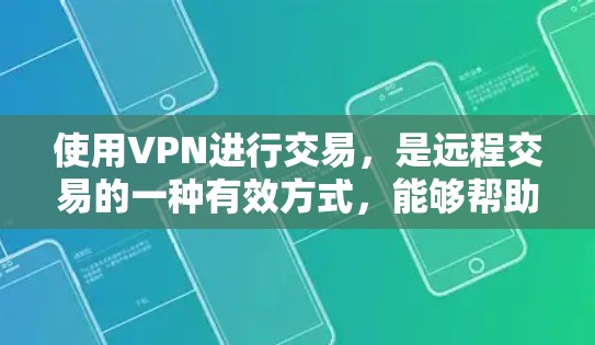 使用VPN进行交易,是远程交易的一种有效方式,能够帮助用户在没有Wi-Fi的情况下进行在线支付。以下是使用VPN进行交易的详细步骤指南